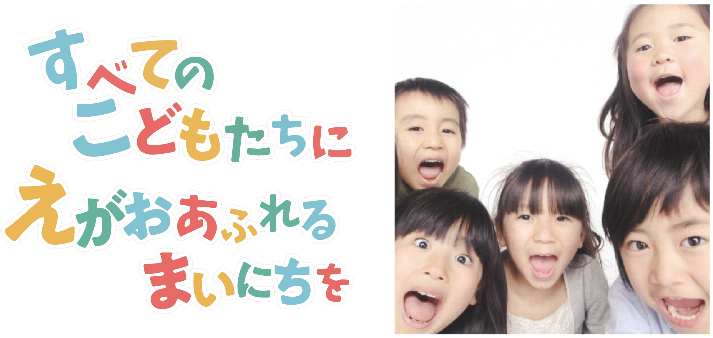 すべてのこどもたちにえがおあふれるまいにちを